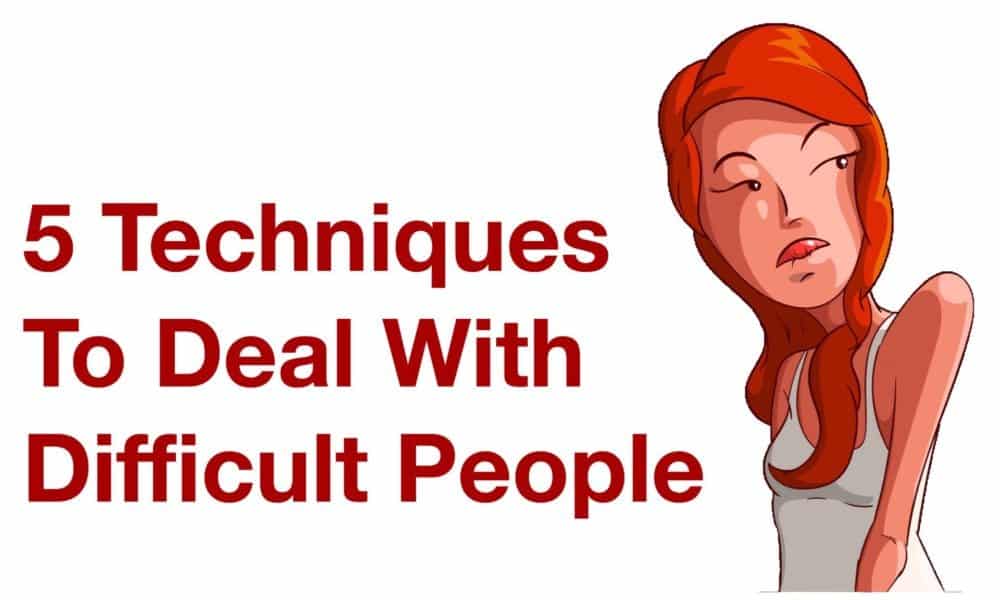 5 Techniques To Deal With Difficult People