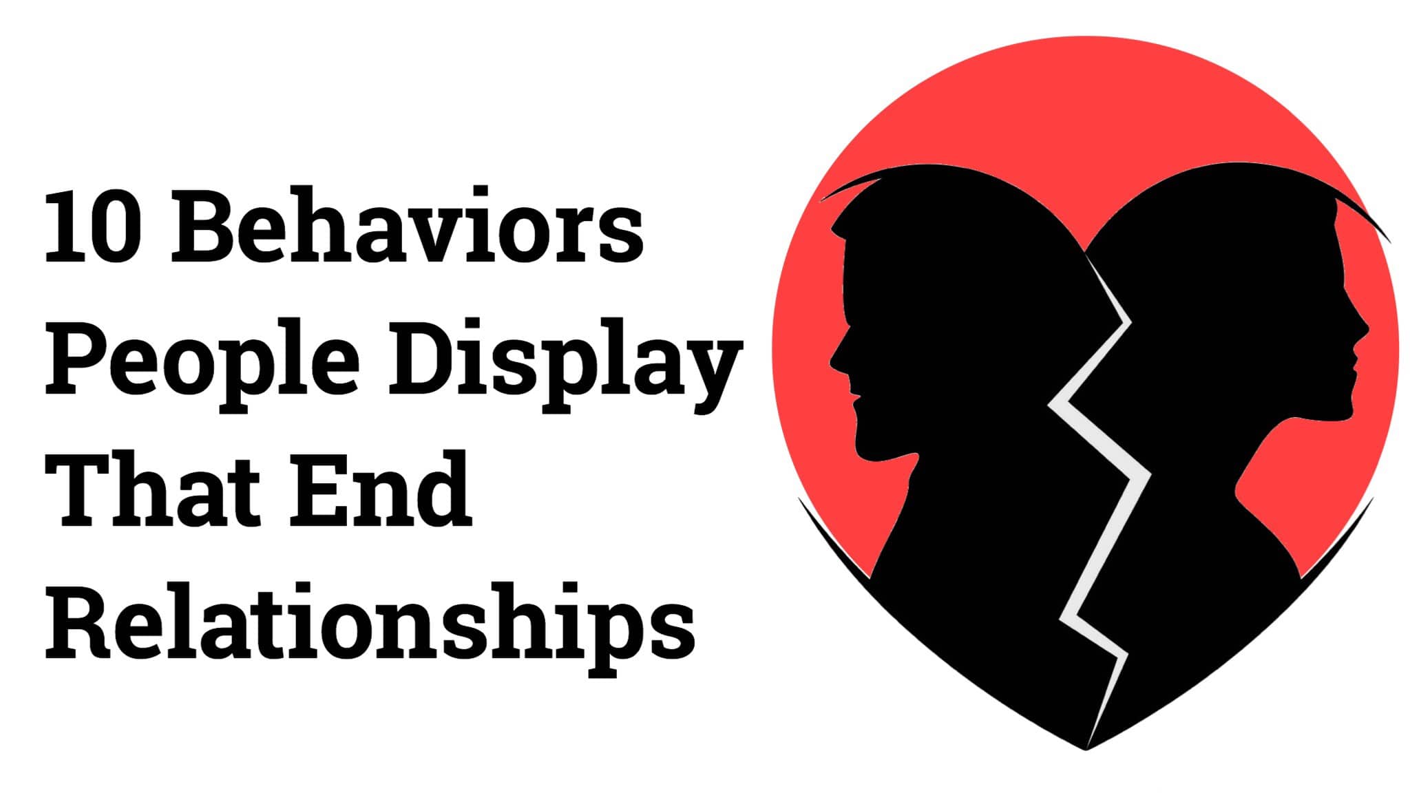10 Behaviors People Display That End Relationships