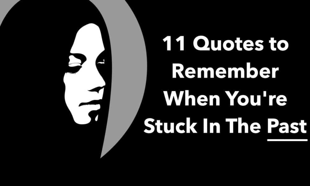 11 Quotes to Remember When You’re Stuck In The Past