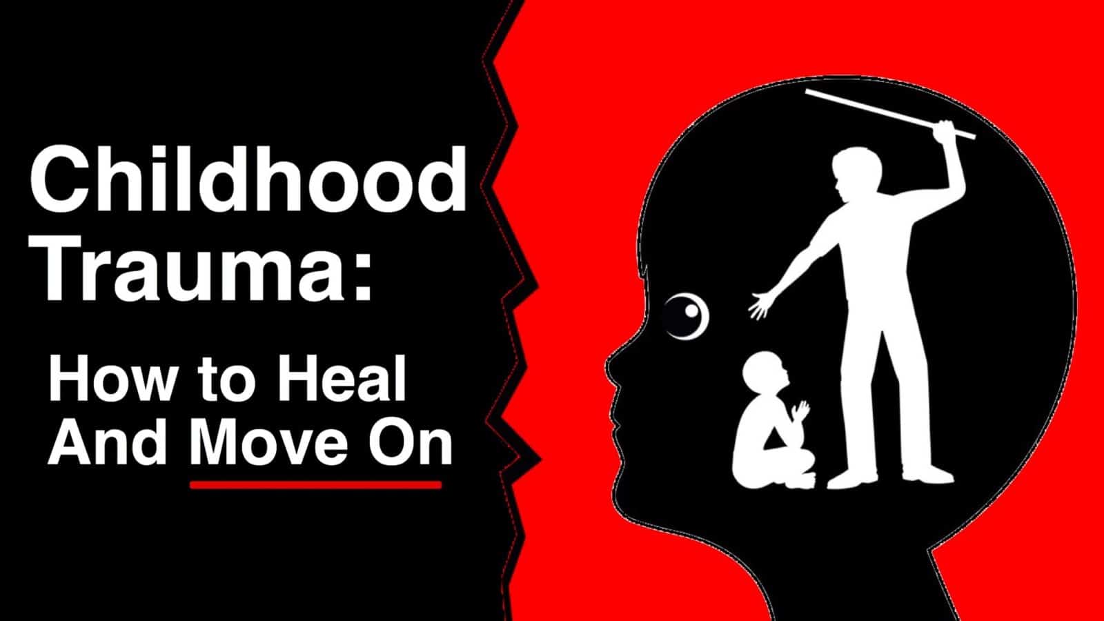 Childhood Trauma: How to Heal And Move On