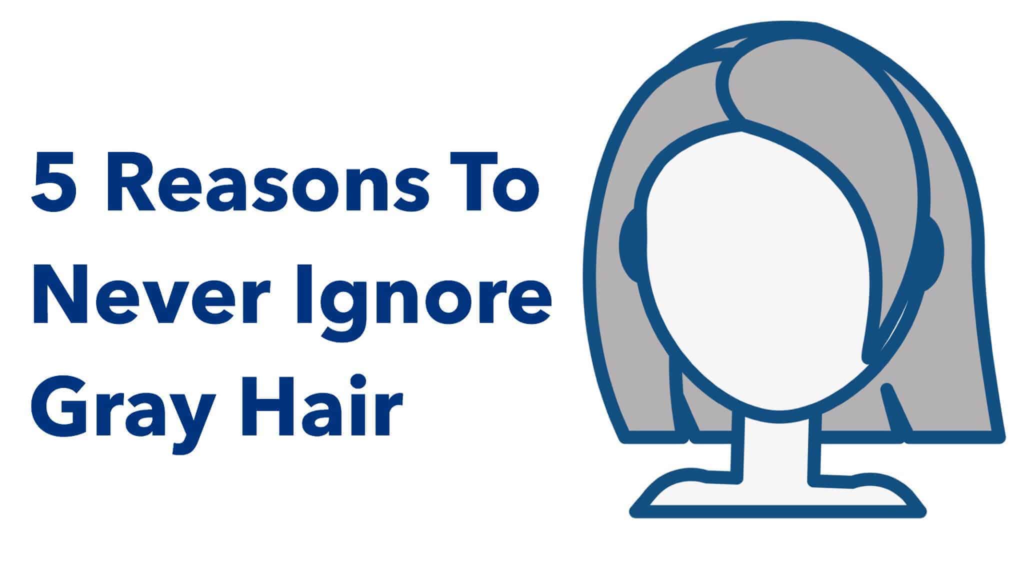 5 Reasons To Never Ignore Gray Hair