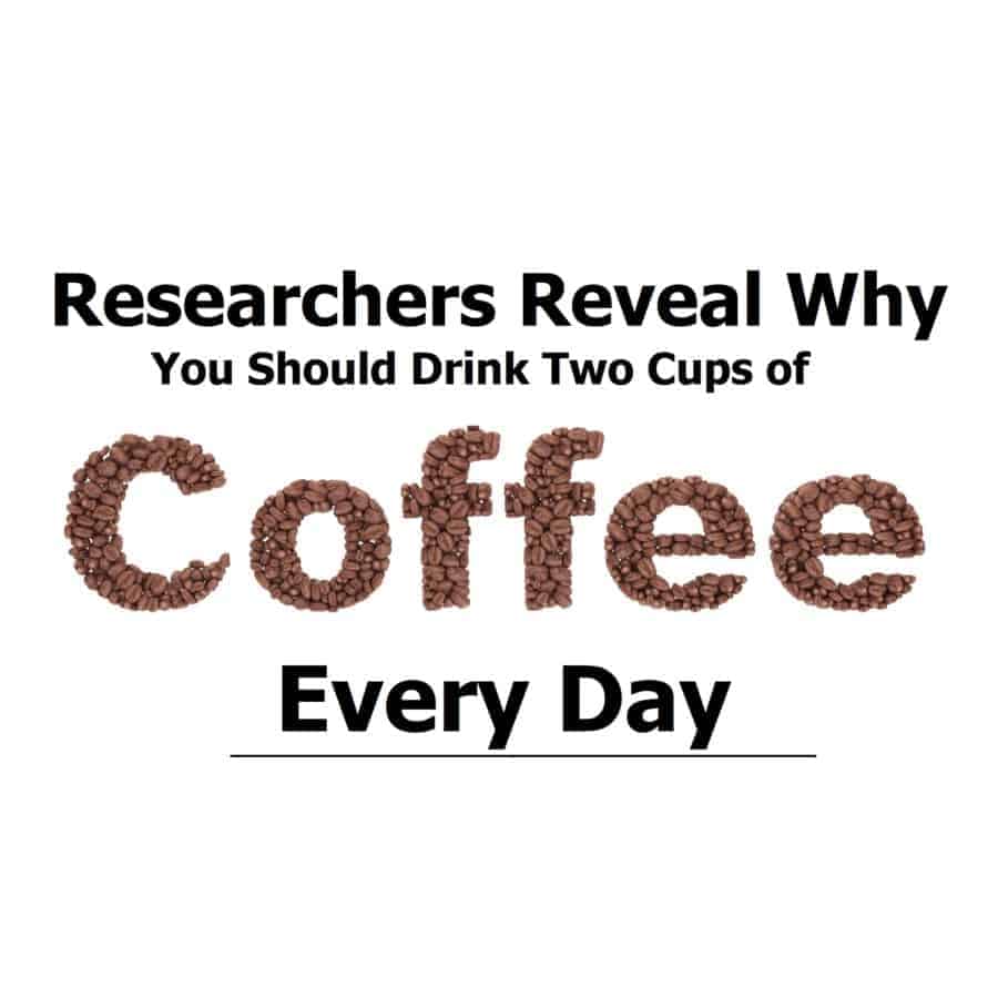 Researchers Reveal Why You Should Drink Two Cups of Coffee Every Day
