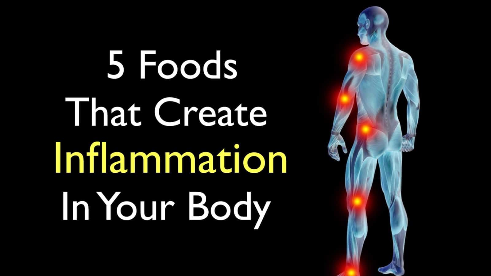 5 Foods That Create Inflammation In Your Body