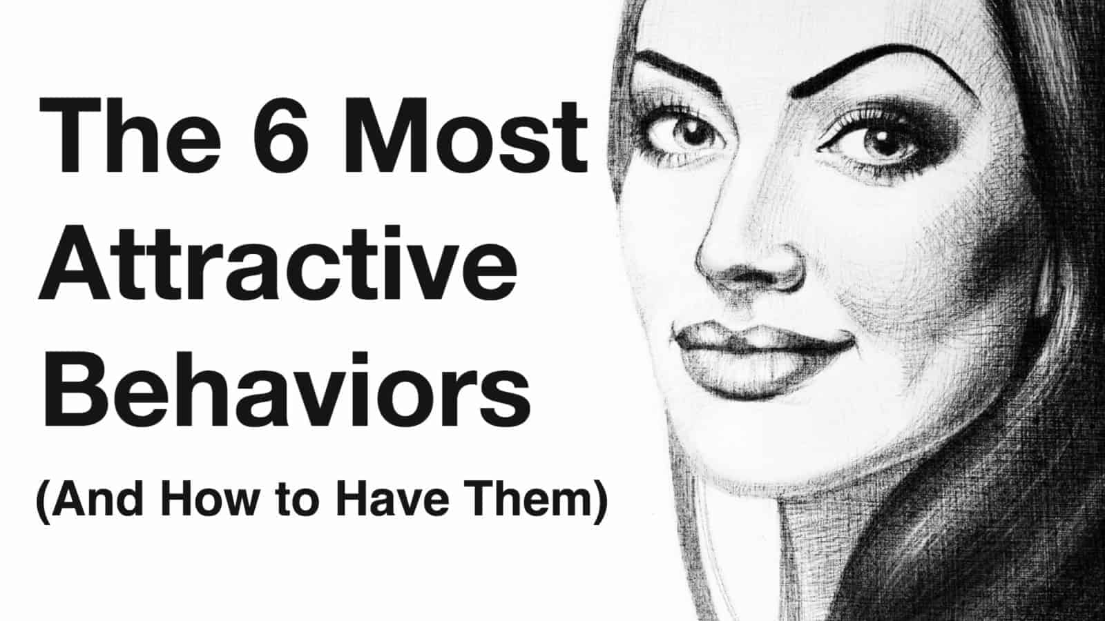 The 6 Most Attractive Behaviors (And How to Have Them)