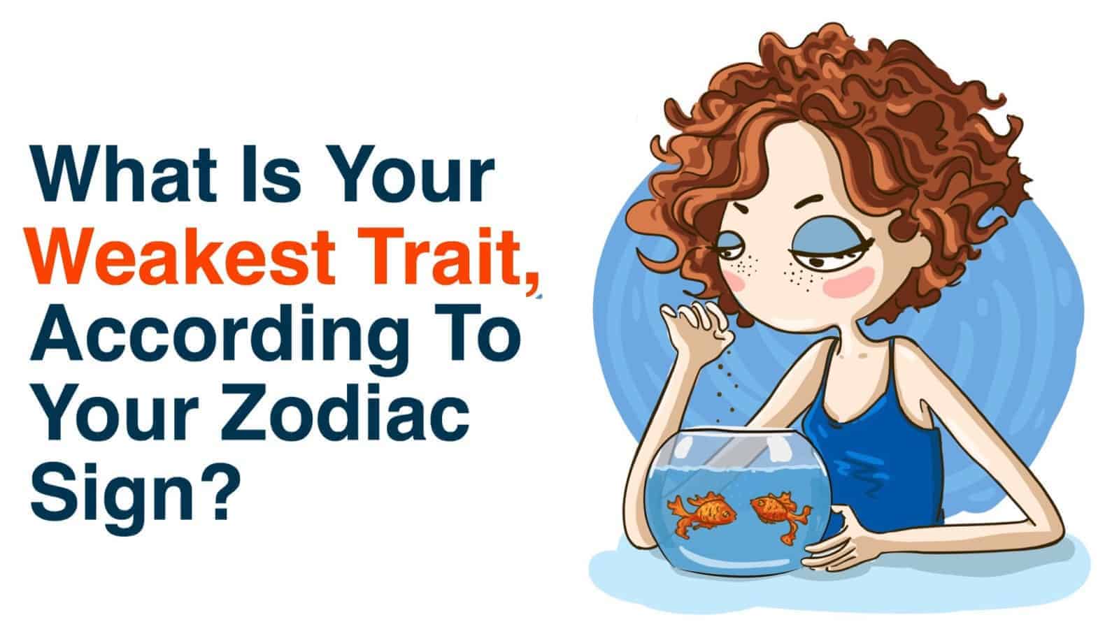What Is Your Weakest Trait, According To Your Zodiac Sign?