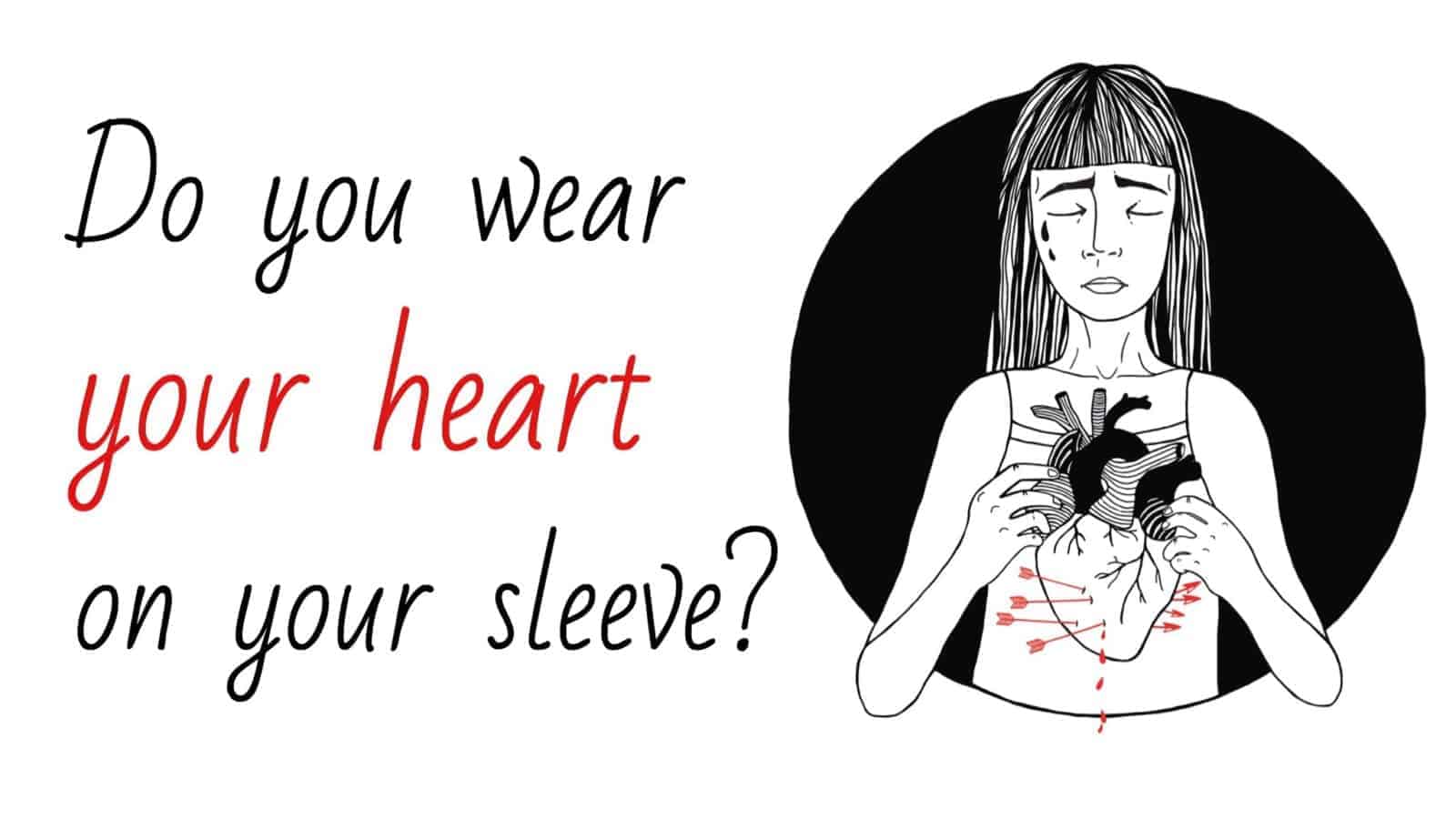 Do You “Wear Your Heart On Your Sleeve”? Here’s 15 Things We All Struggle With