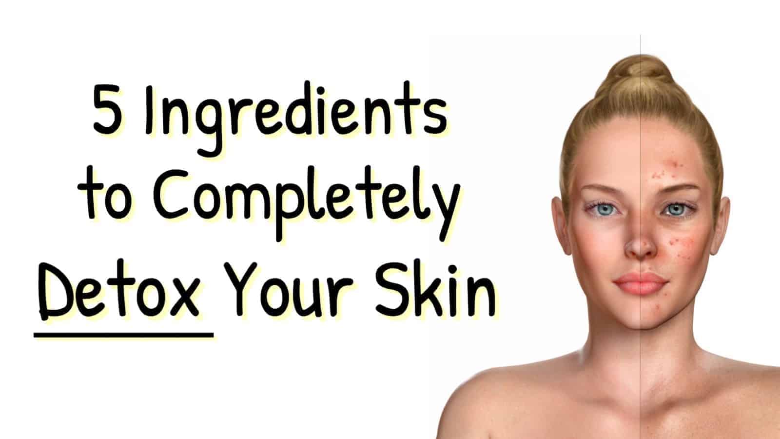 5 Ingredients to Completely Detox Your Skin