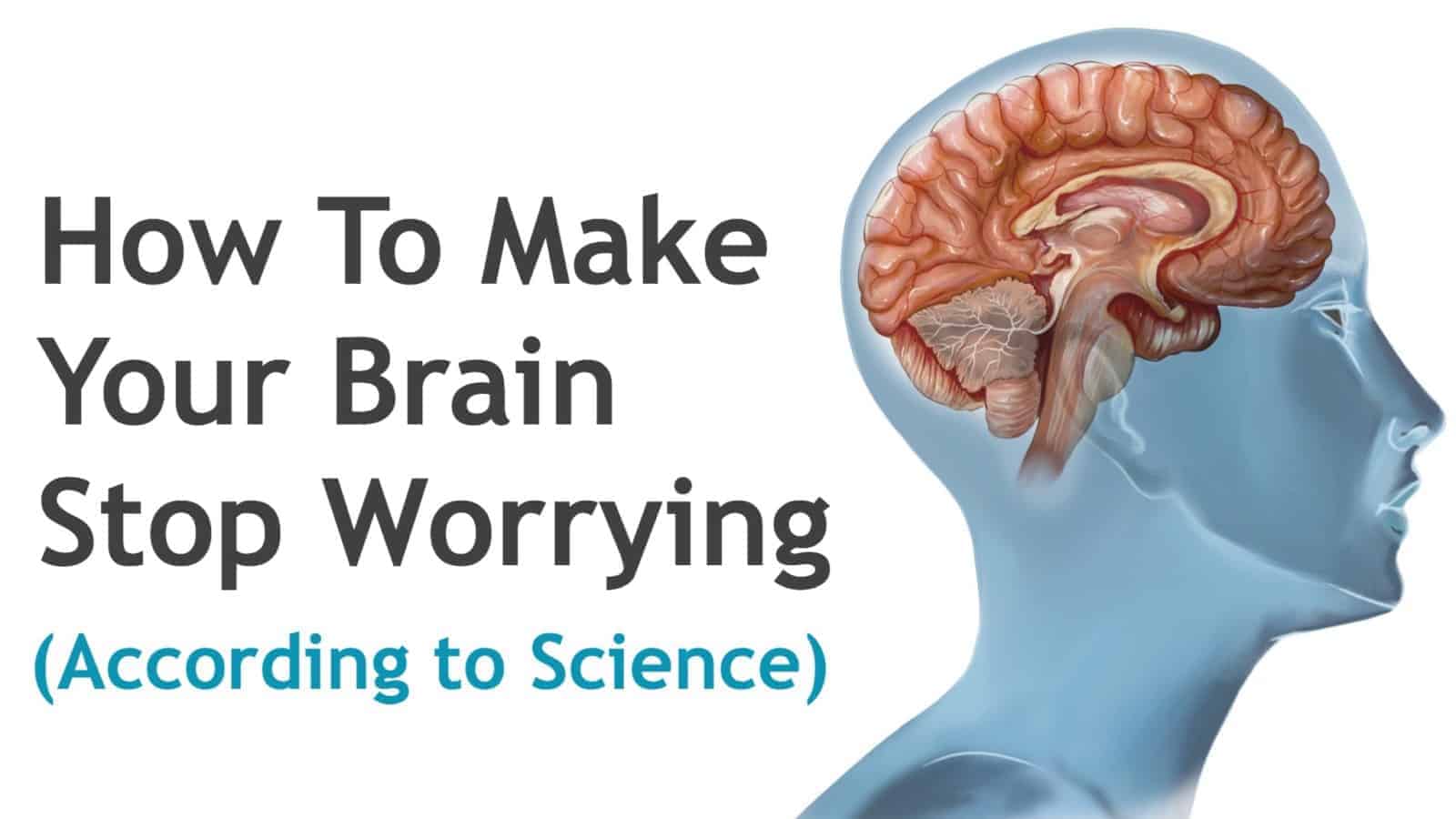 How To Make Your Brain Stop Worrying, According to Science