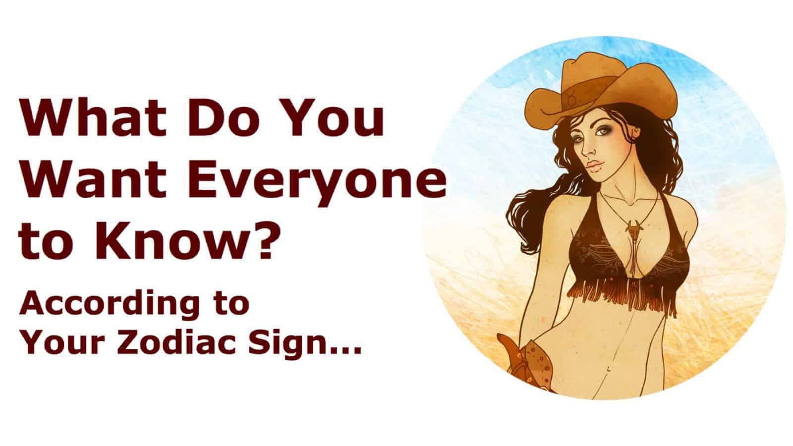 What Do You Want Everyone To Know, According To Your Zodiac Sign?