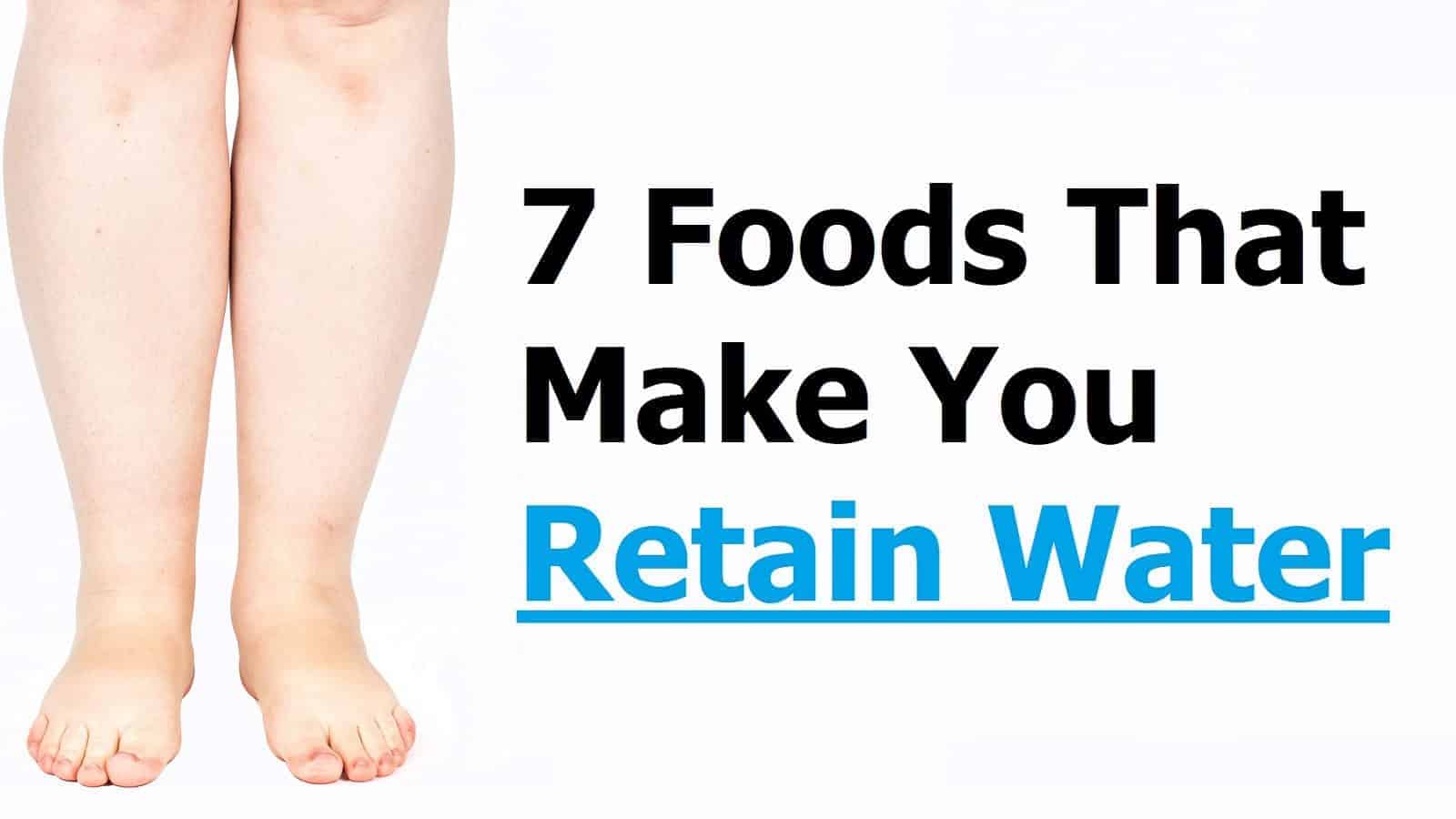 7 Foods That Make You Retain Water