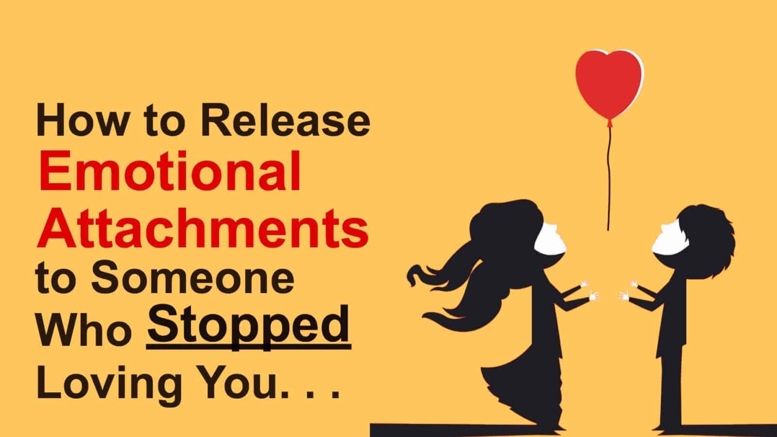How to Release Emotional Attachments to Someone Who Stopped Loving You