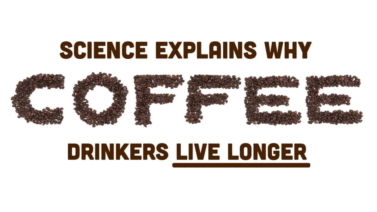 Science Explains Why Coffee Drinkers Live Longer