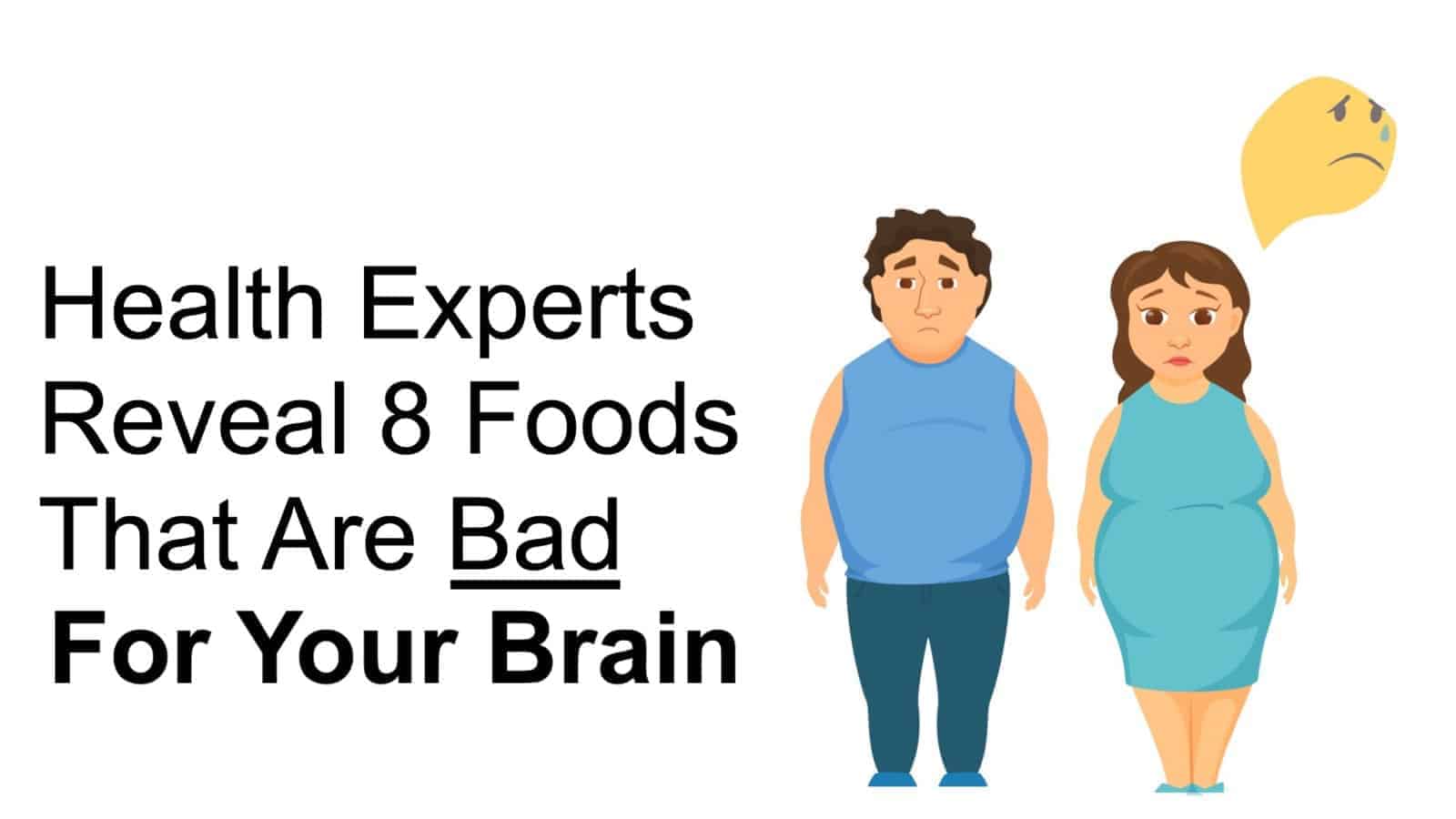 Health Experts Reveal 8 Foods That Are Bad For Your Brain