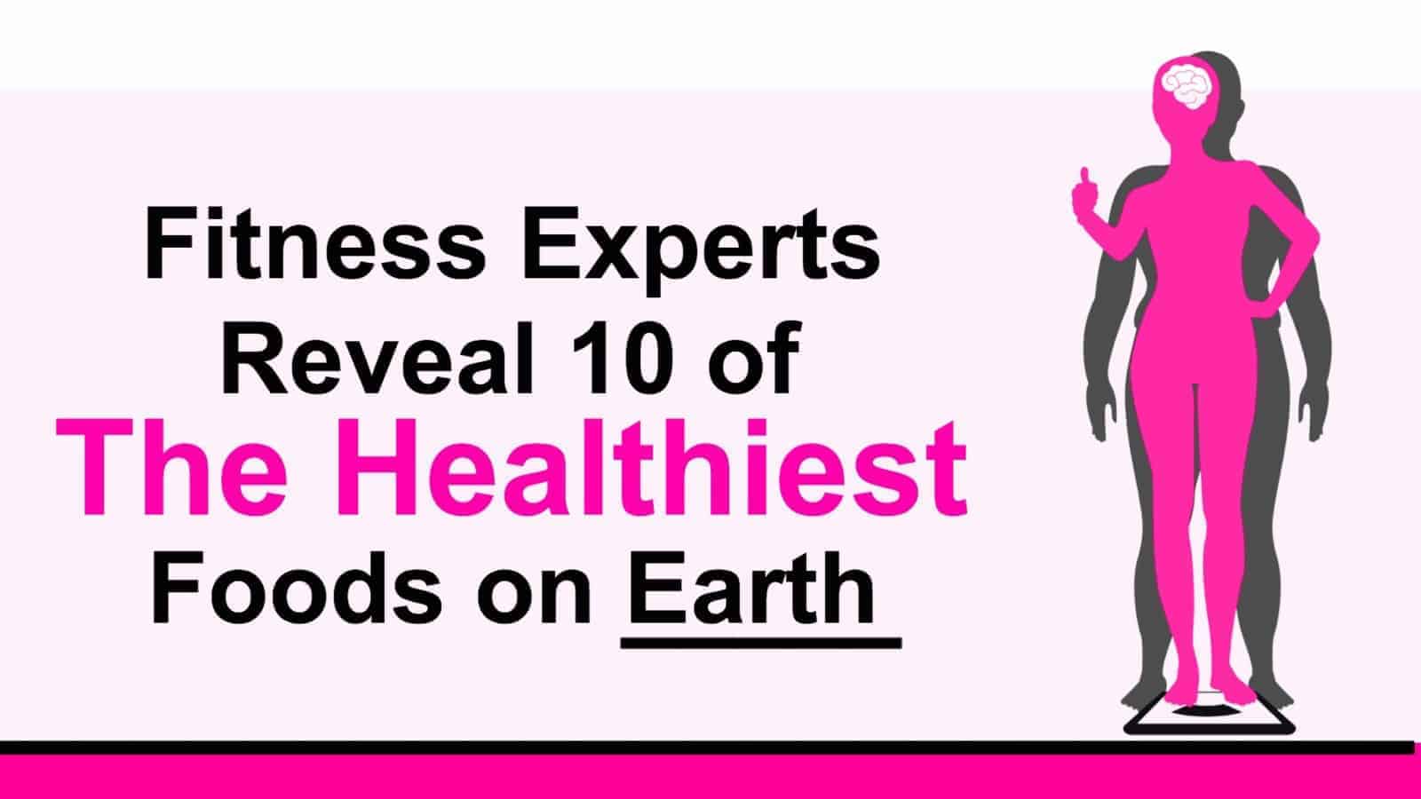 Fitness Experts Reveal 10 of The Healthiest Foods on Earth