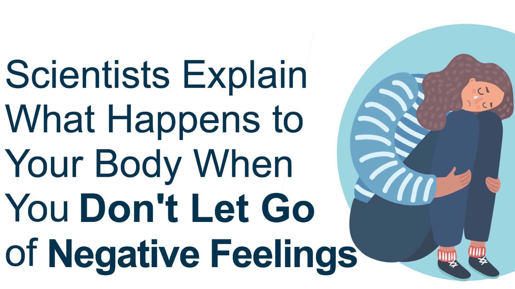 Scientists Explain What Happens to Your Body When You Don’t Let Go of Negative Feelings