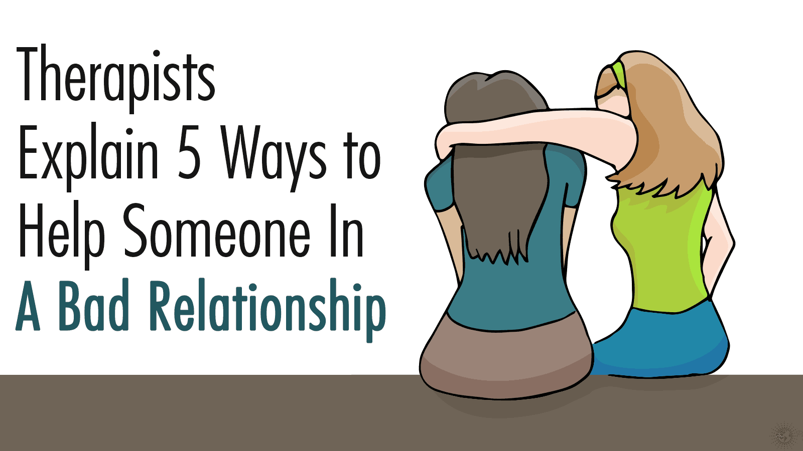 Therapists Explain 5 Ways to Help Someone In A Bad Relationship