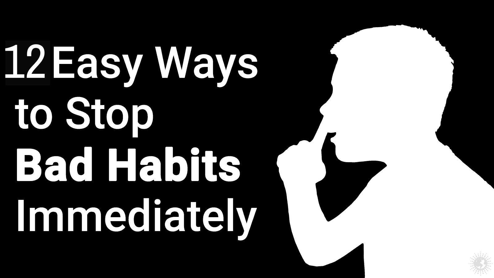 12 Easy Ways to Stop Bad Habits Immediately