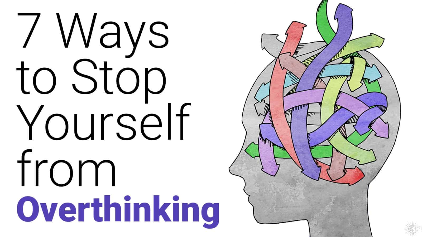 7 Ways to Stop Yourself from Overthinking