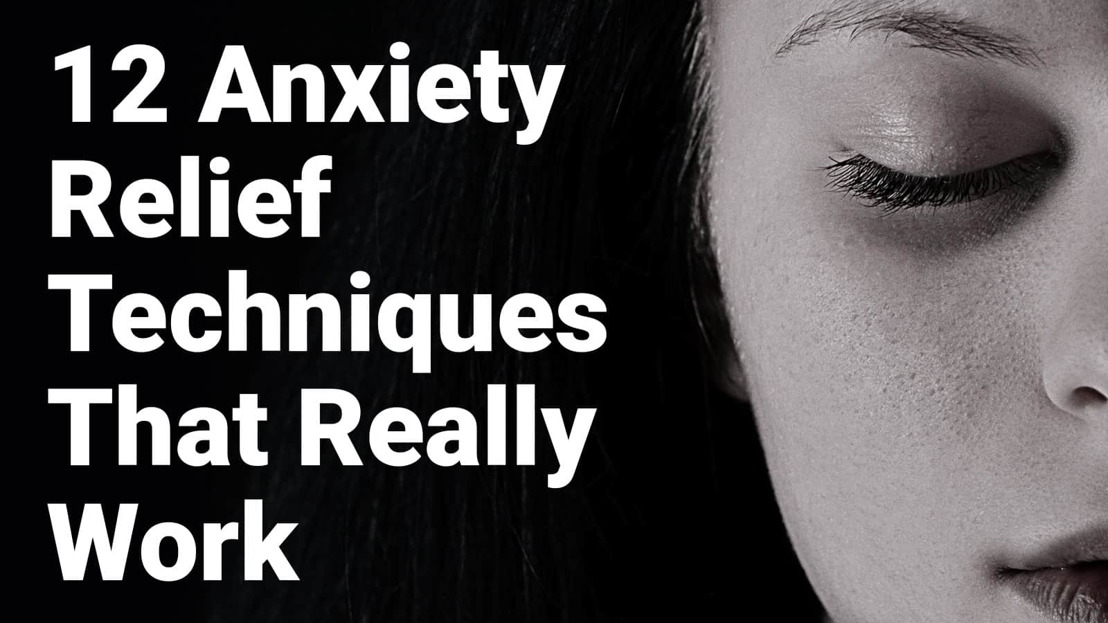 12 Anxiety Relief Techniques That Really Work