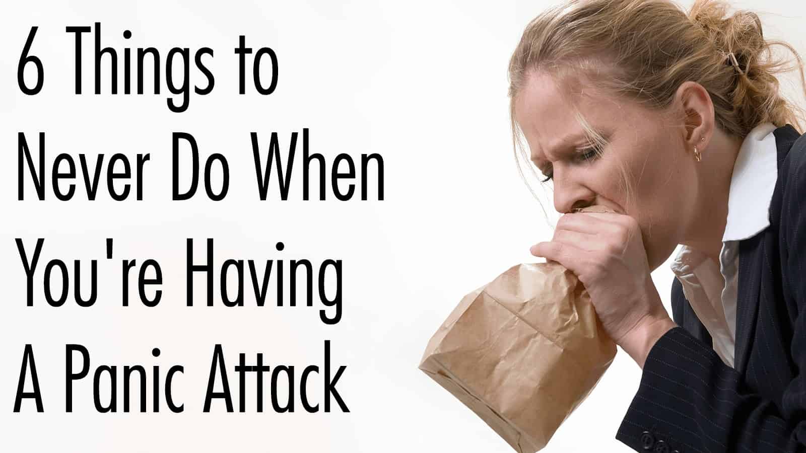 6 Things to Never Do When You’re Having A Panic Attack