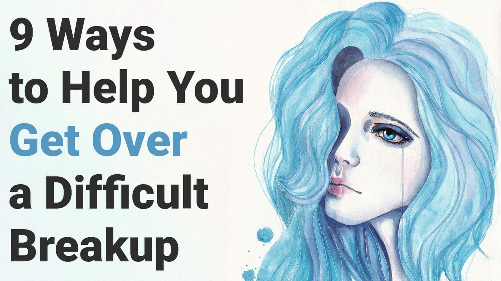 9 Ways to Help You Get Over a Difficult Breakup