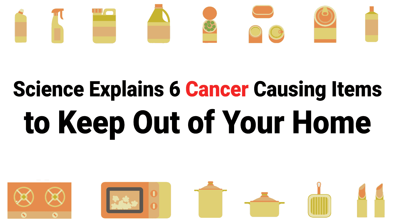 Science Explains 6 Cancer Causing Items to Keep Out of Your Home