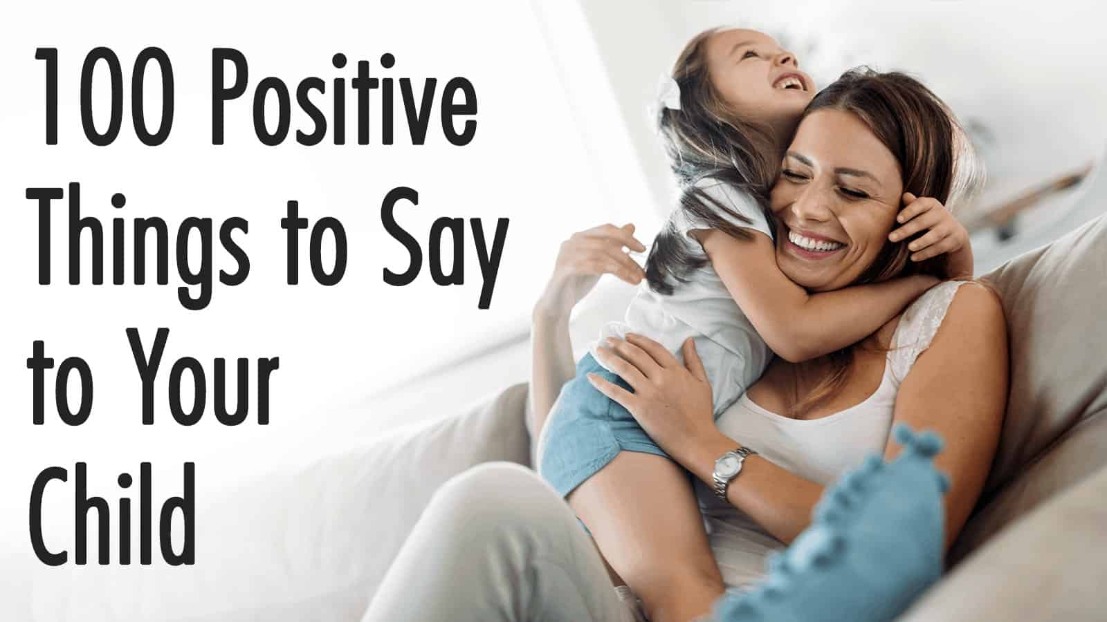 100 Positive Things to Say to Your Child