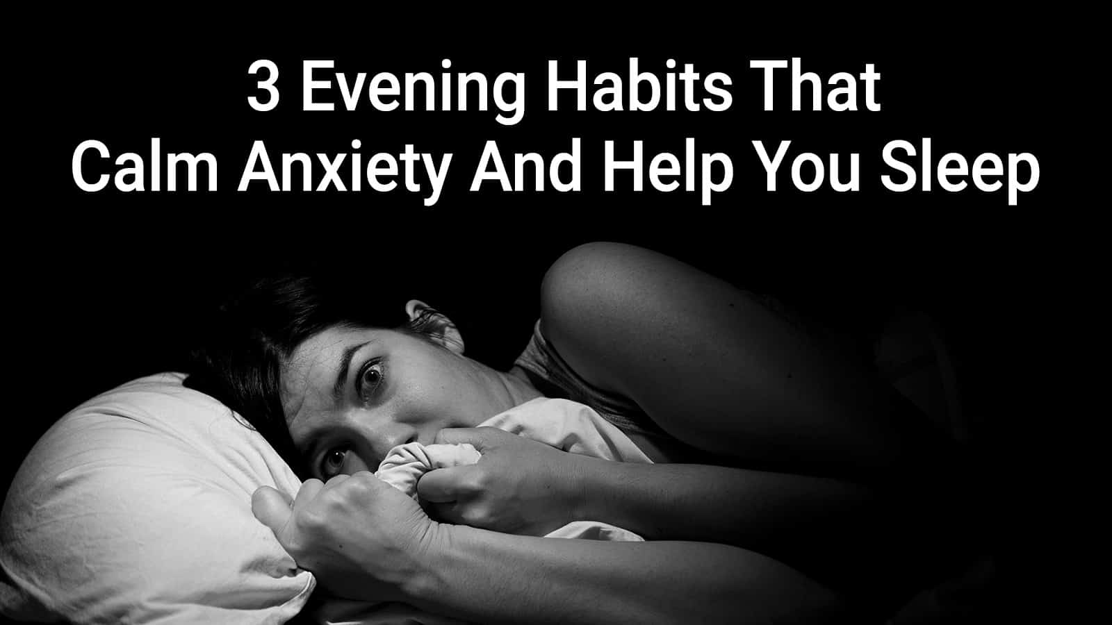 3 Evening Habits That Calm Anxiety And Help You Sleep