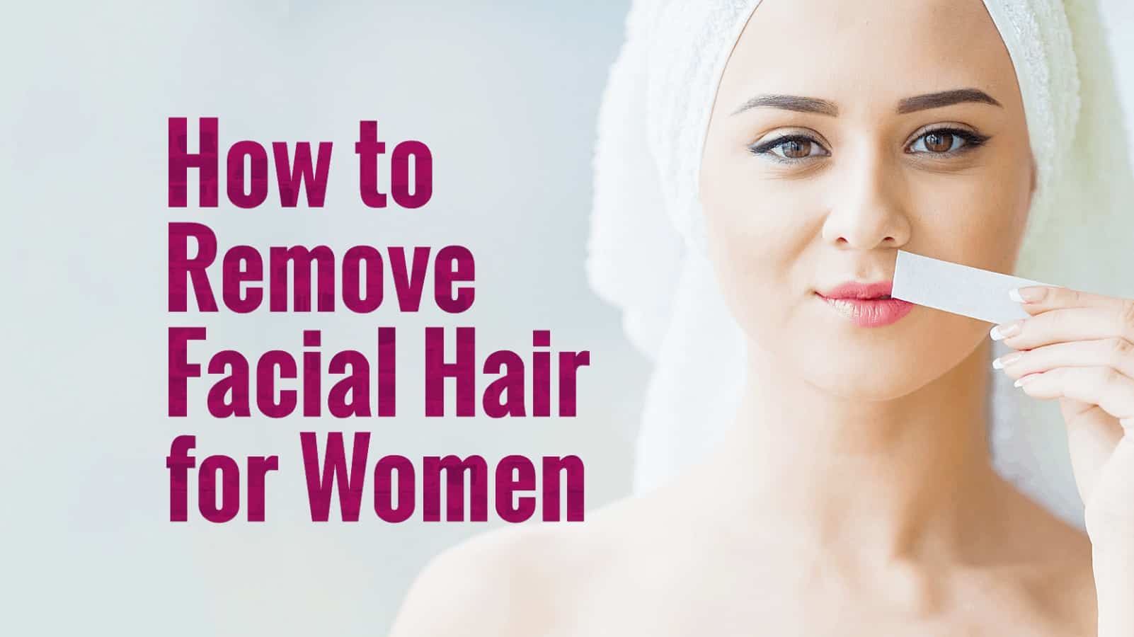 How to Remove Facial Hair for Women