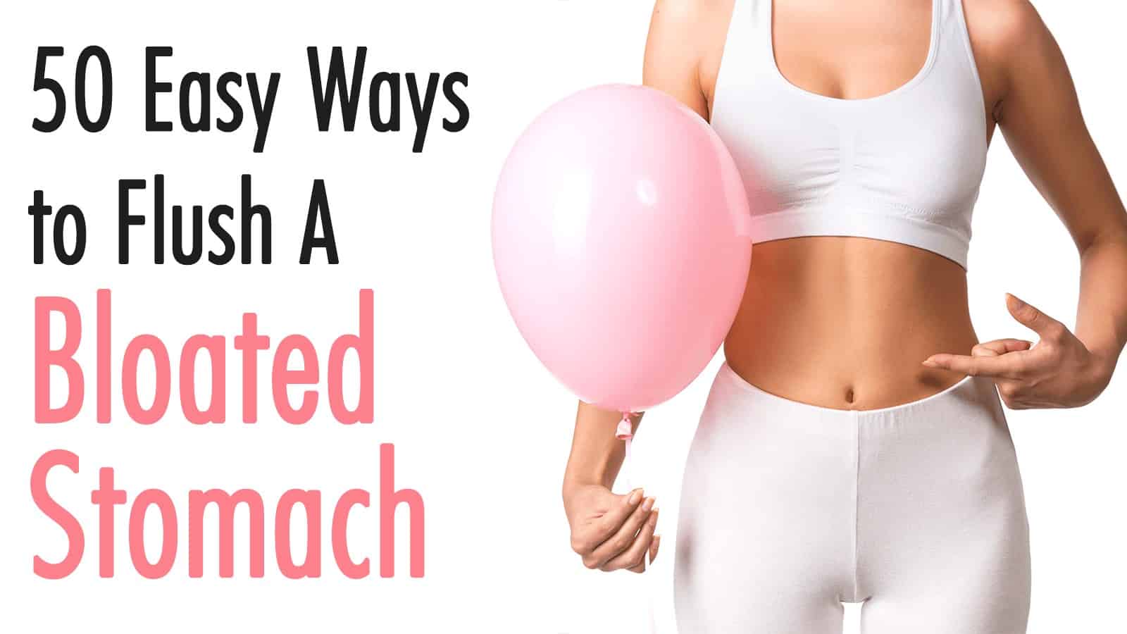 50 Easy Ways to Flush A Bloated Stomach