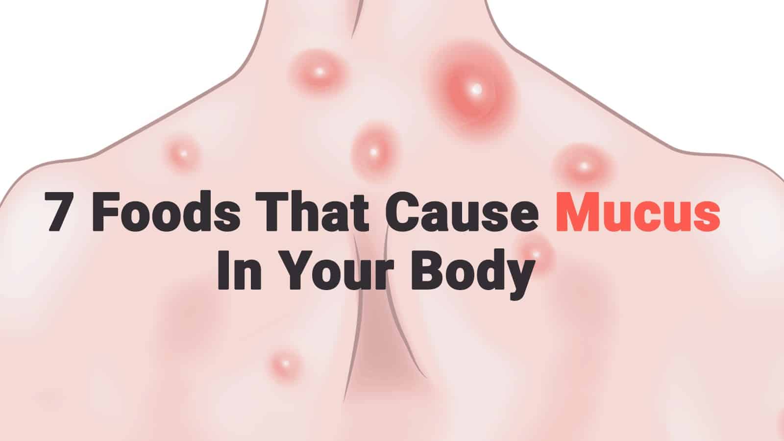 7 Foods That Cause Mucus In Your Body