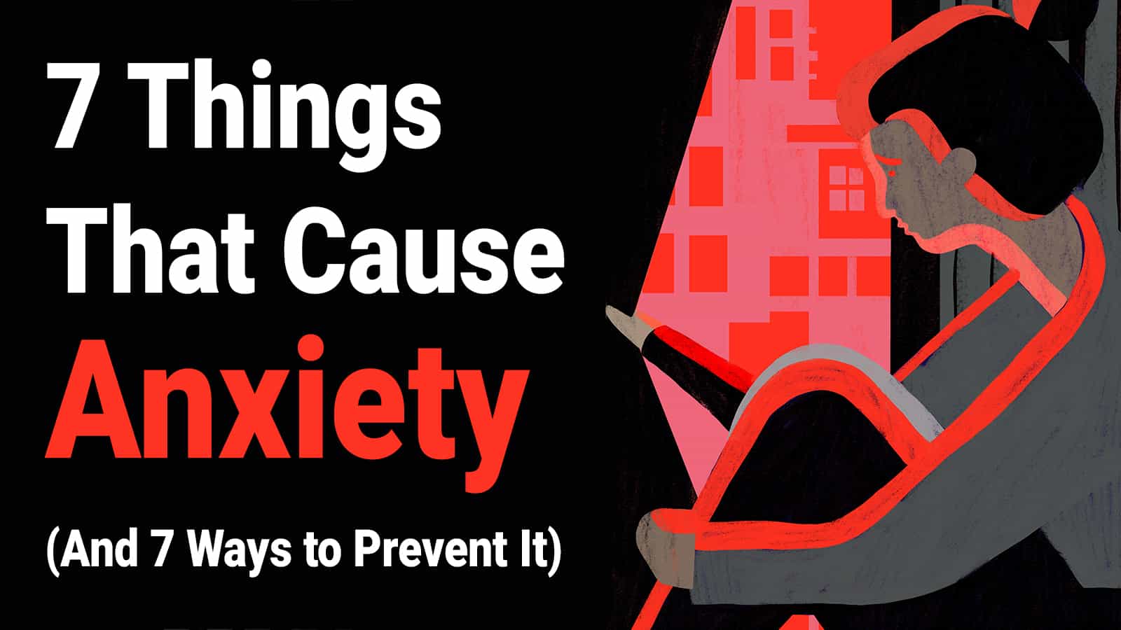 7 Things That Cause Anxiety (And 7 Ways to Prevent It)