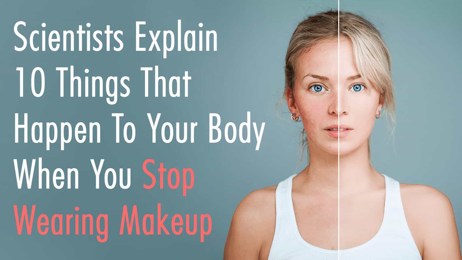 Scientists Explain 10 Things That Happen To Your Body When You Stop Wearing Makeup