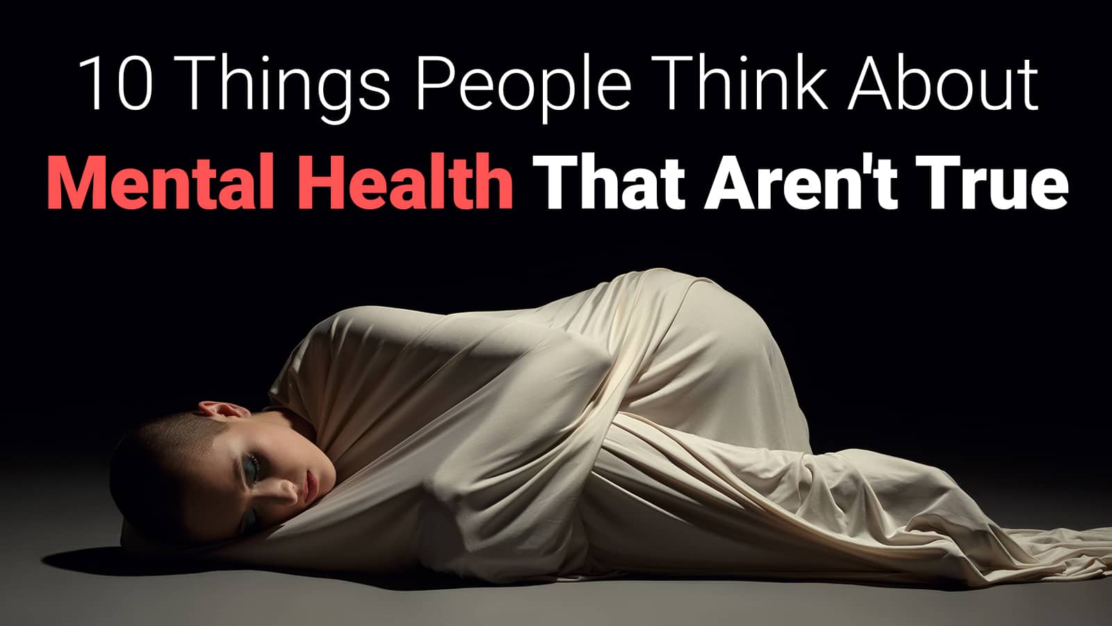 10 Things People Think About Mental Health That Aren’t True