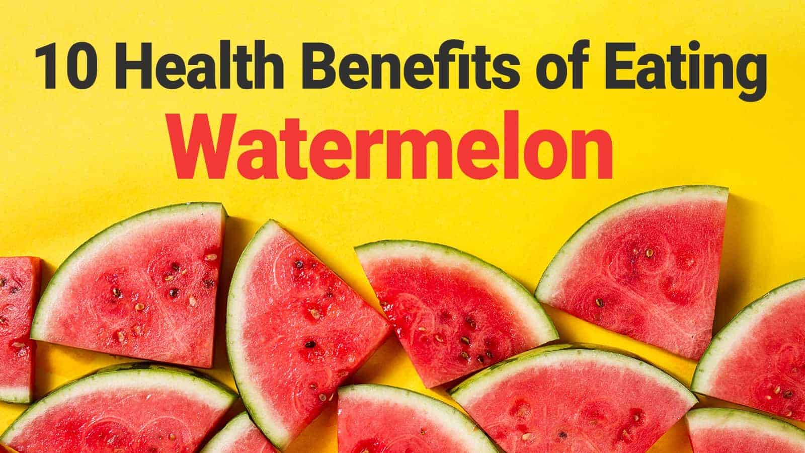10 Health Benefits of Eating Watermelon