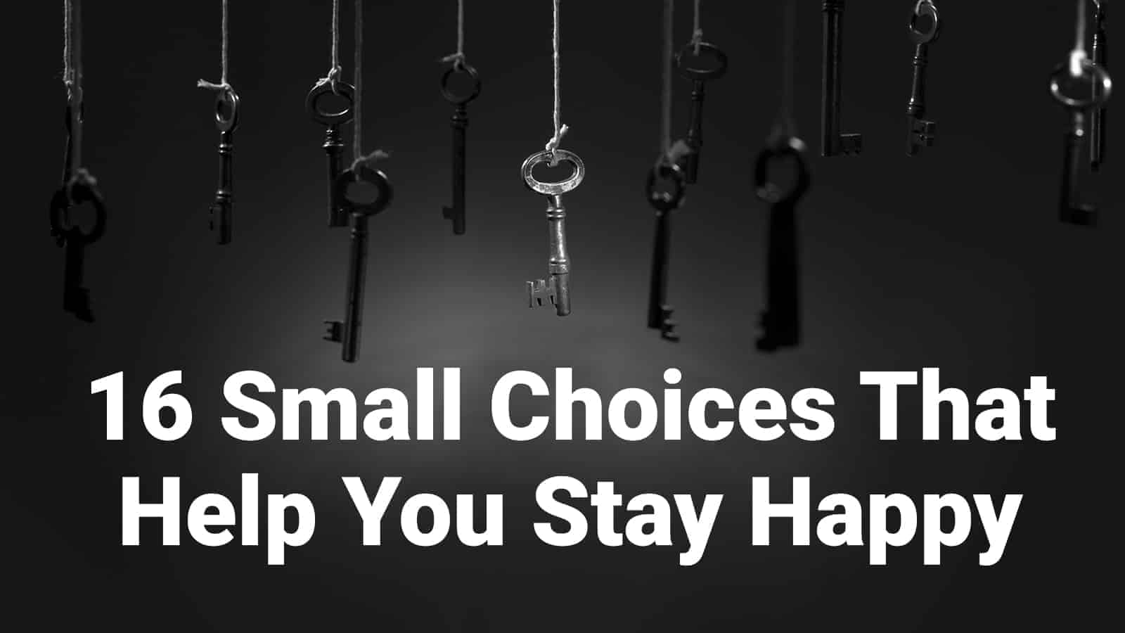 16 Small Choices That Help You Stay Happy