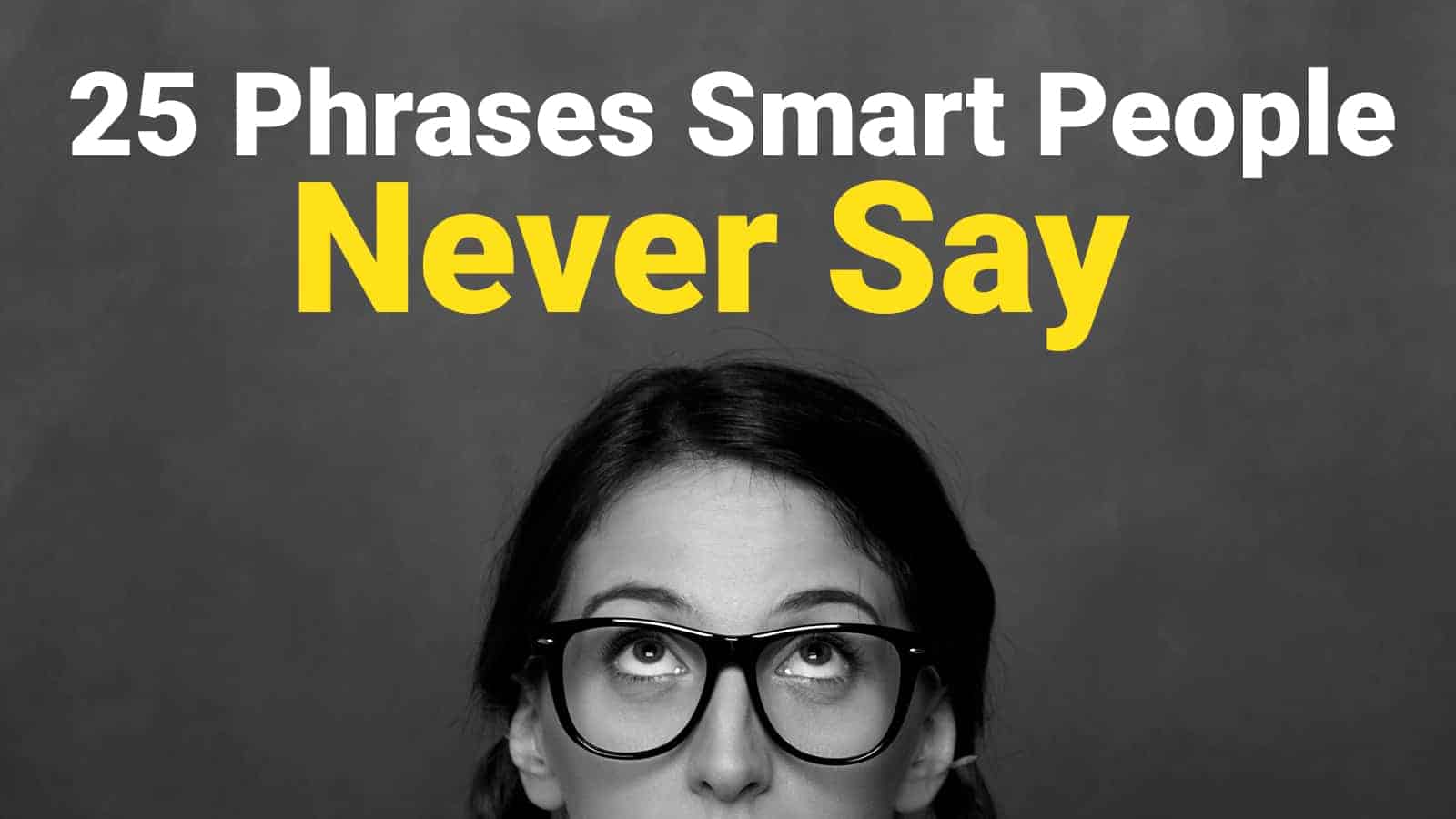 25 Phrases Smart People Never Say