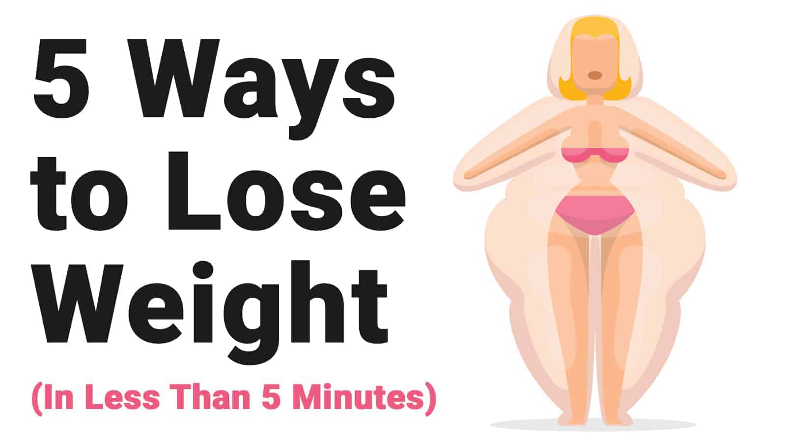 5 Ways to Lose Weight (in Less Than 5 Minutes)