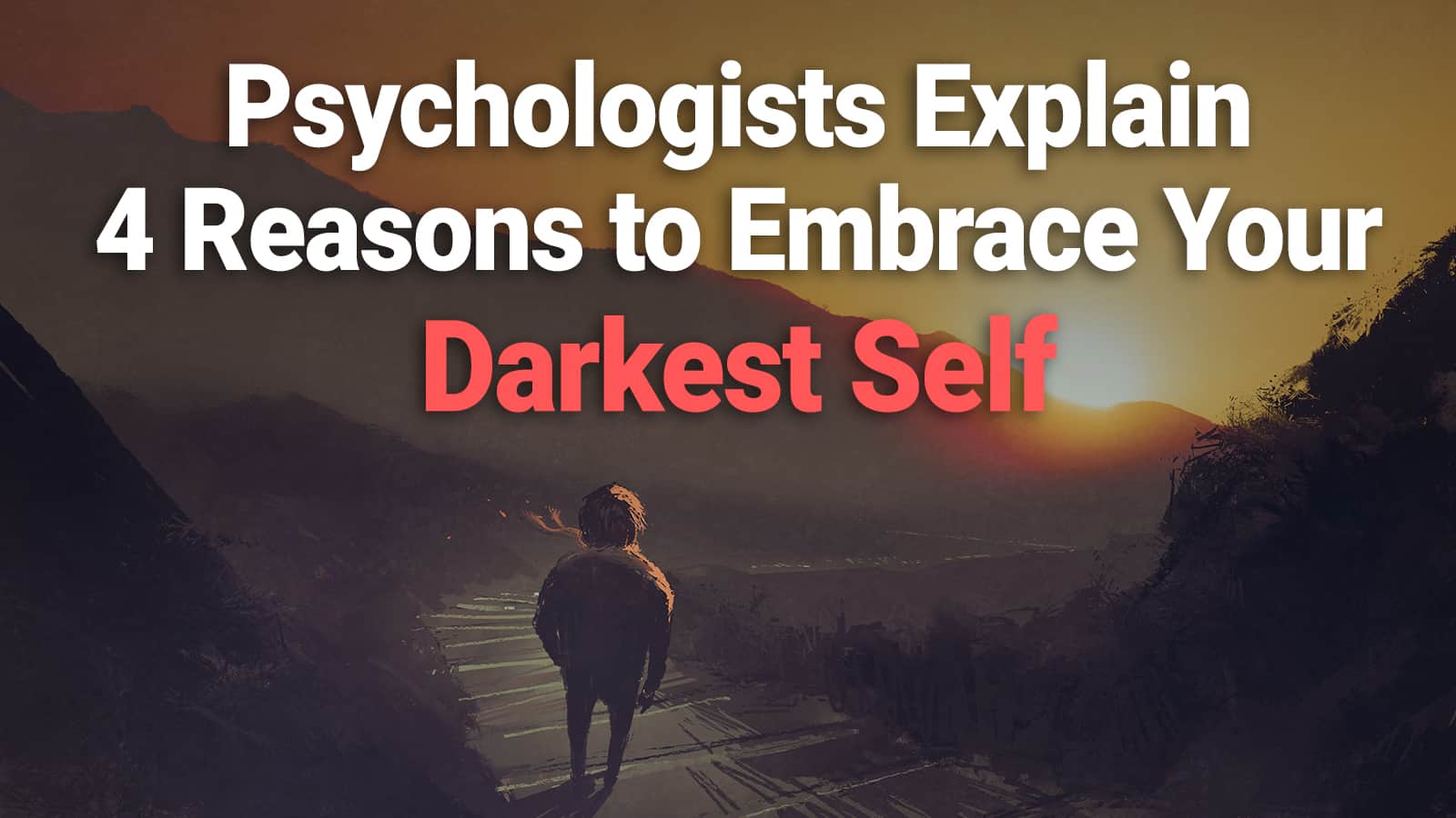 Psychologists Explain 4 Reasons to Embrace Your Darkest Self