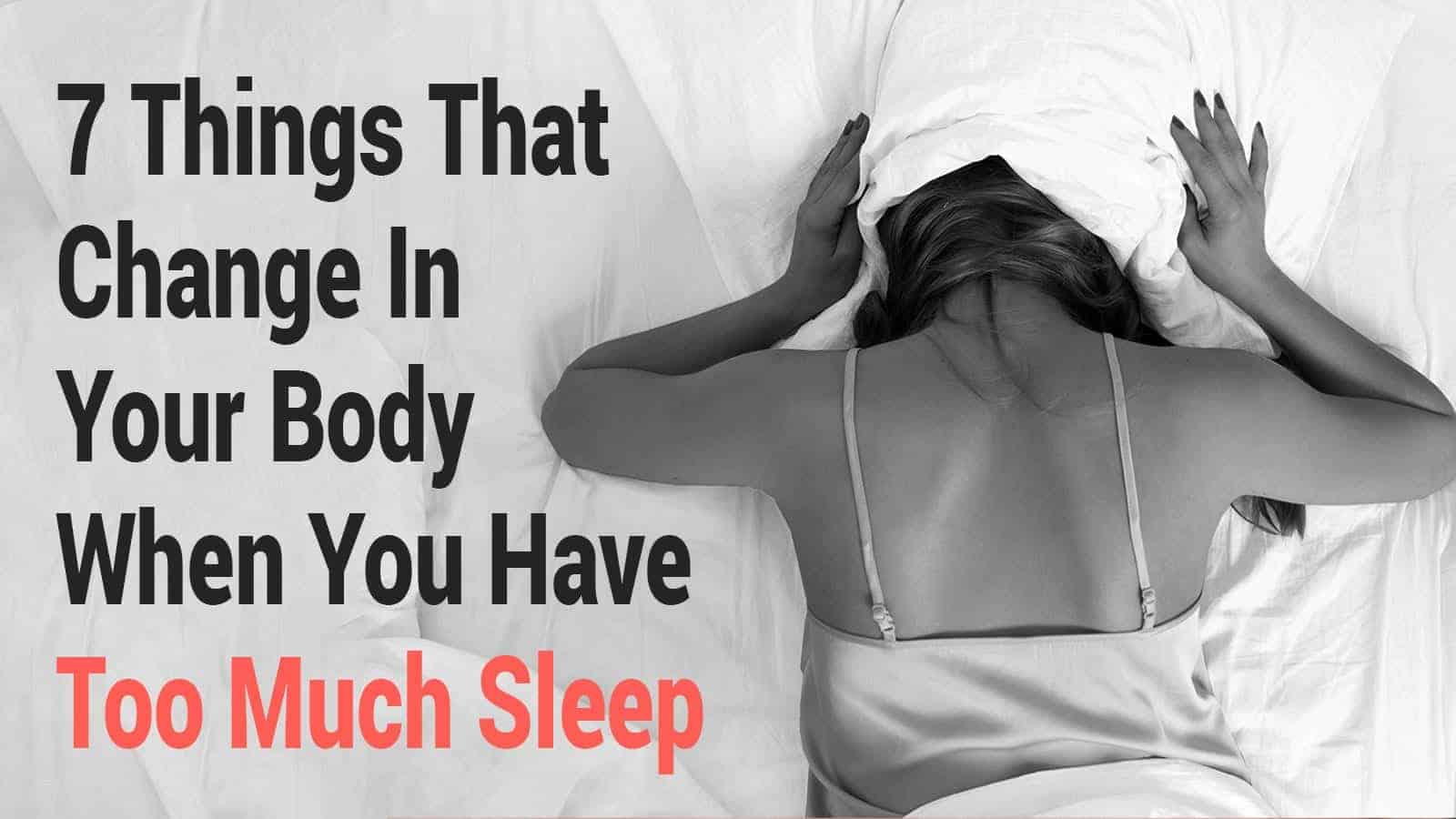 7 Things That Change In Your Body When You Have Too Much Sleep