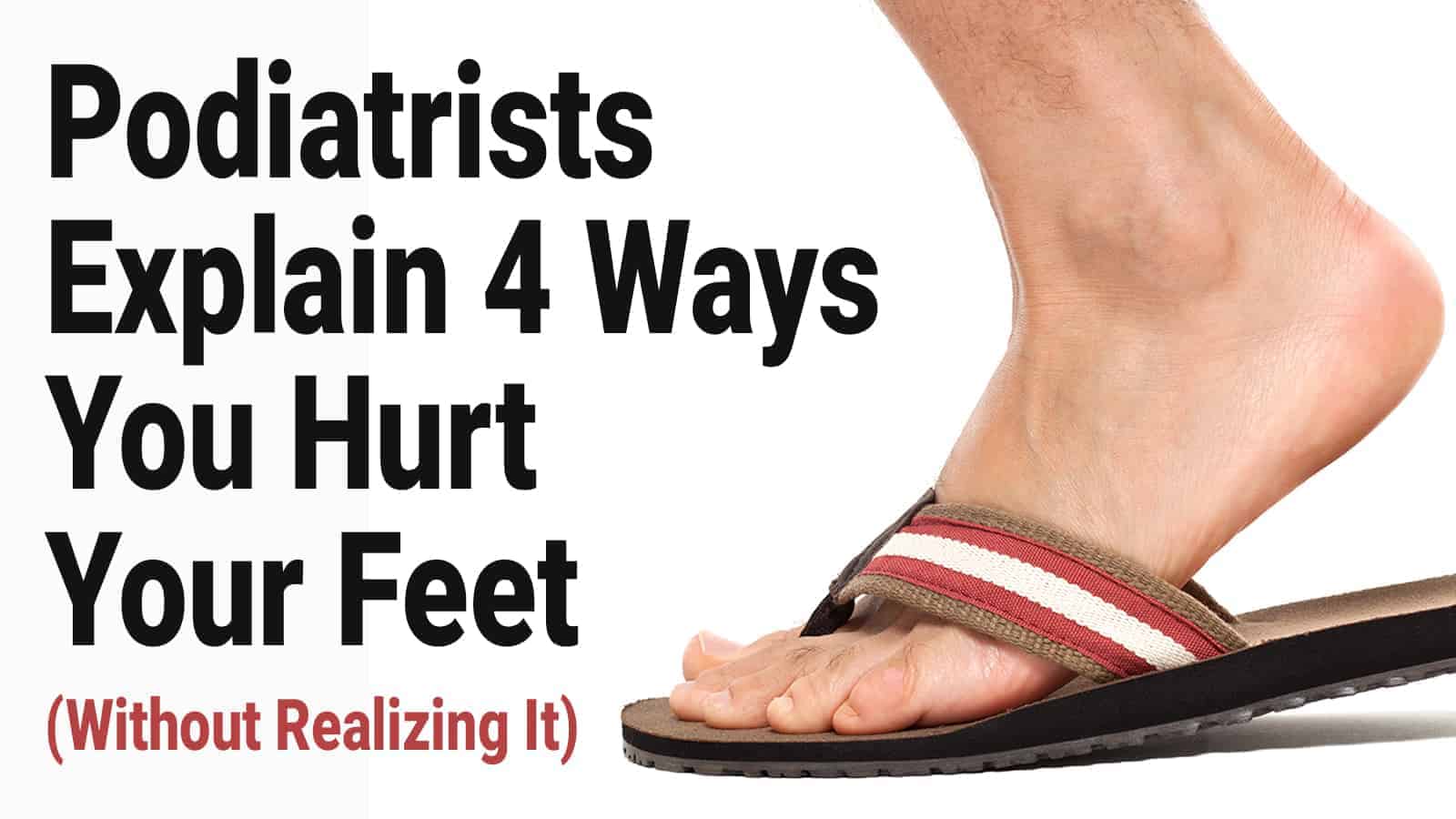Podiatrists Explain 4 Ways You Hurt Your Feet (Without Realizing It)