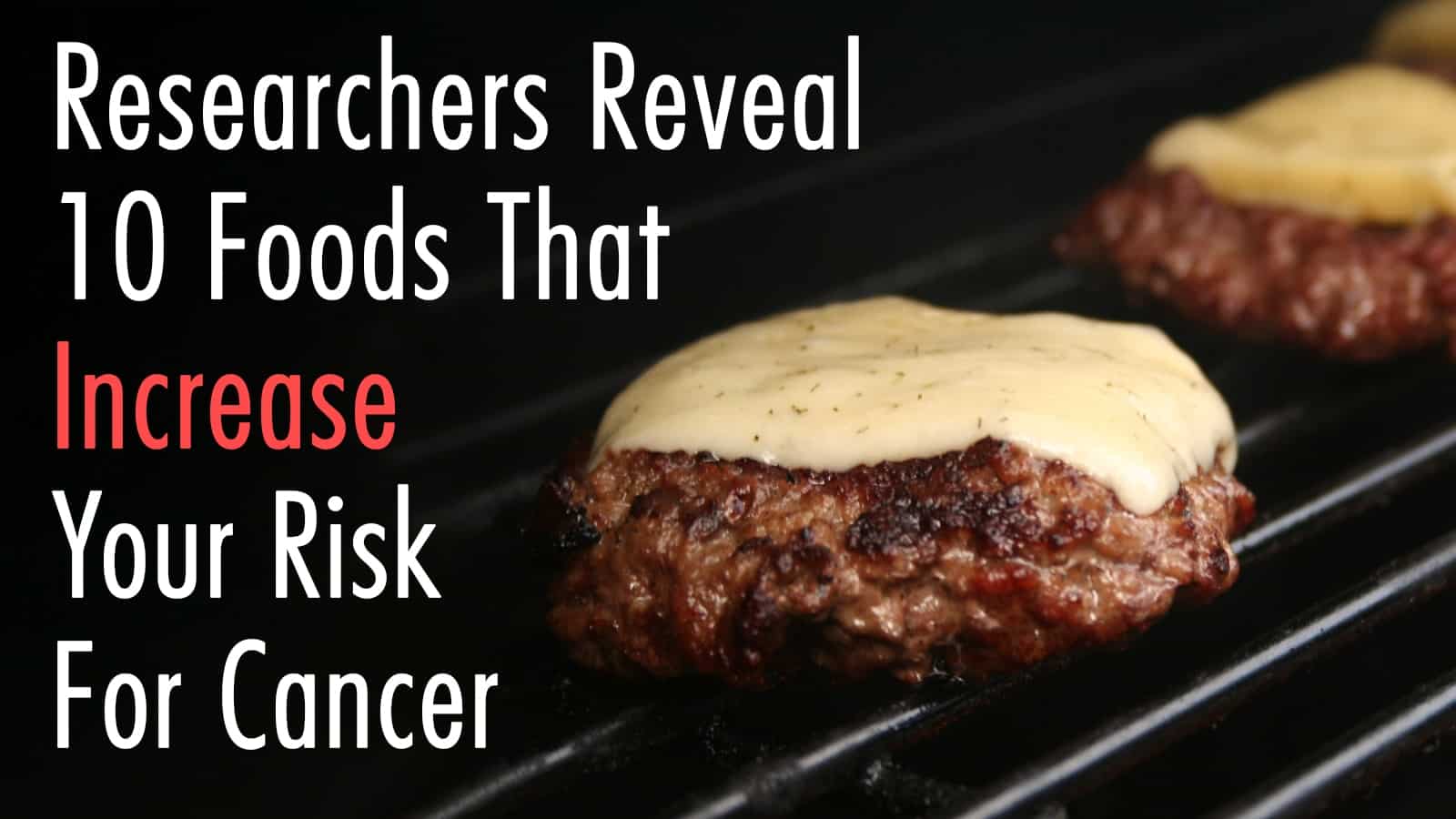 Researchers Reveal 10 Foods That Increase Your Risk For Cancer