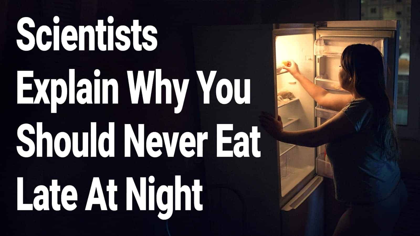 Scientists Explain Why You Should Never Eat Late At Night