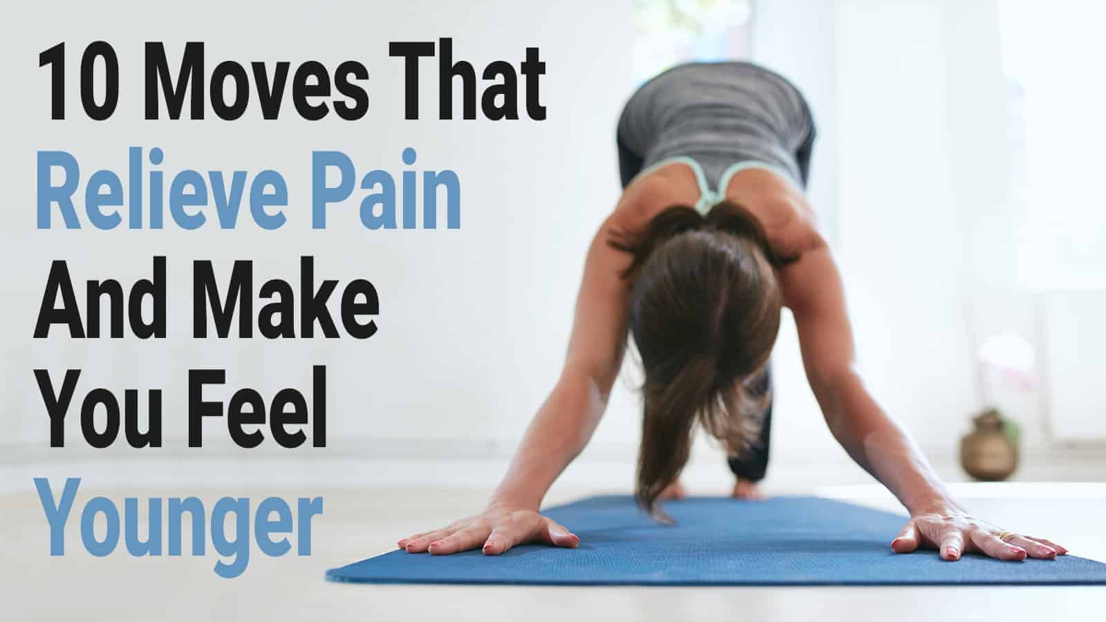 10 Moves That Relieve Pain And Make You Feel Younger