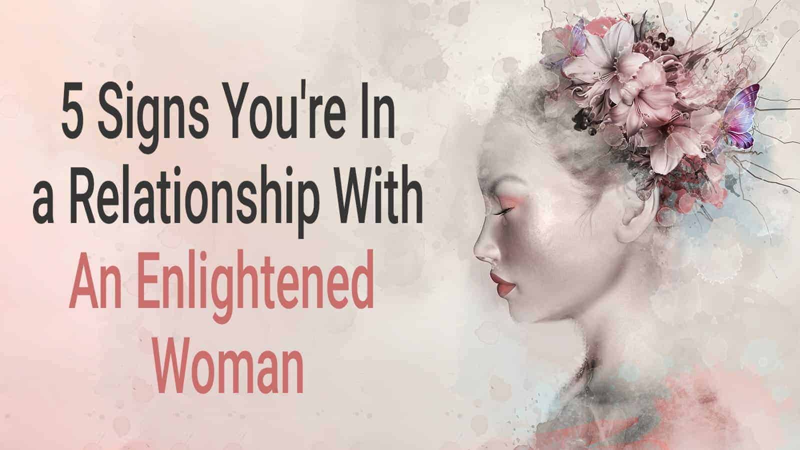 What are the Signs You’re In a Relationship With An Enlightened Woman