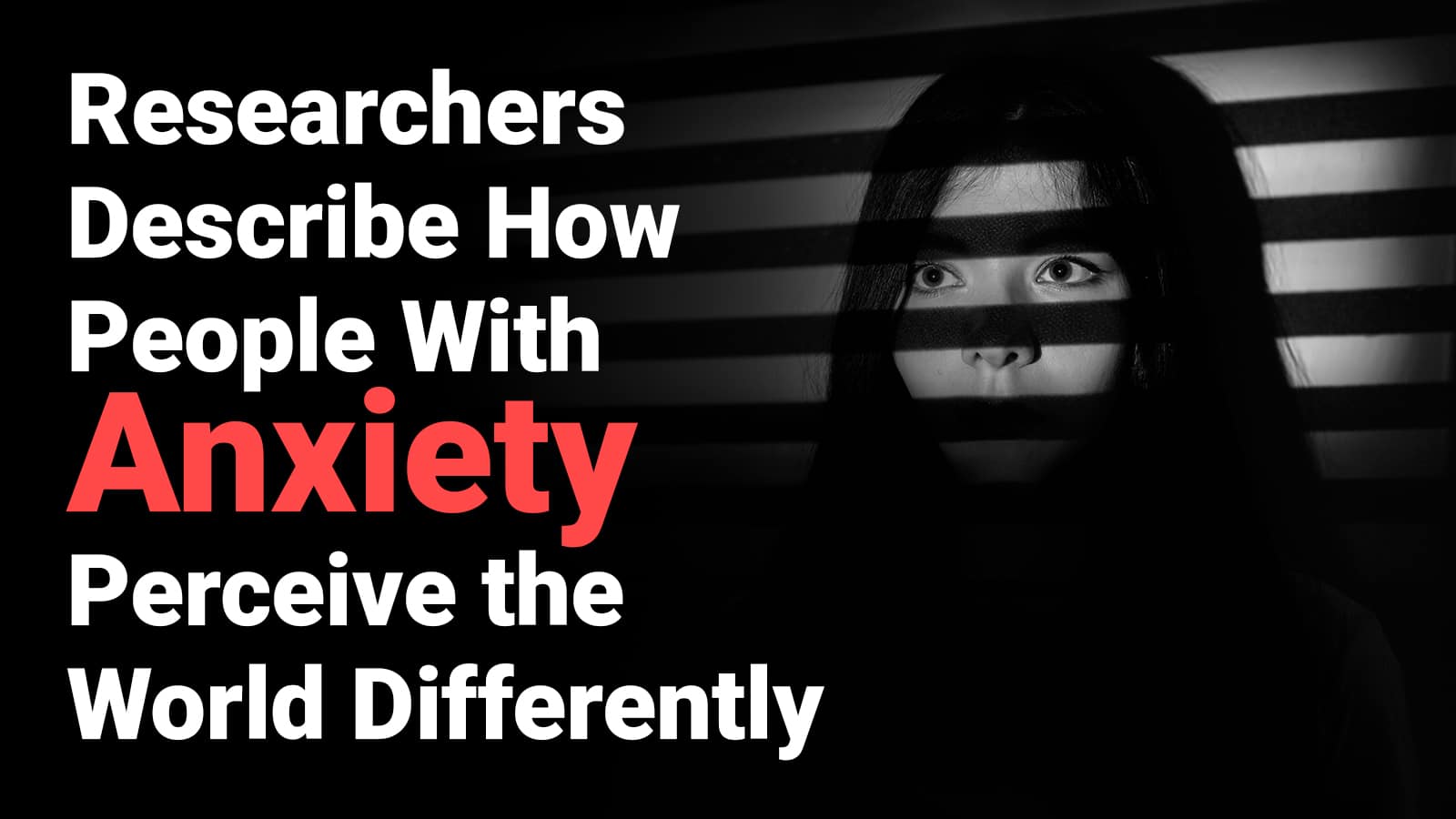 Researchers Describe How People With Anxiety Perceive the World Differently