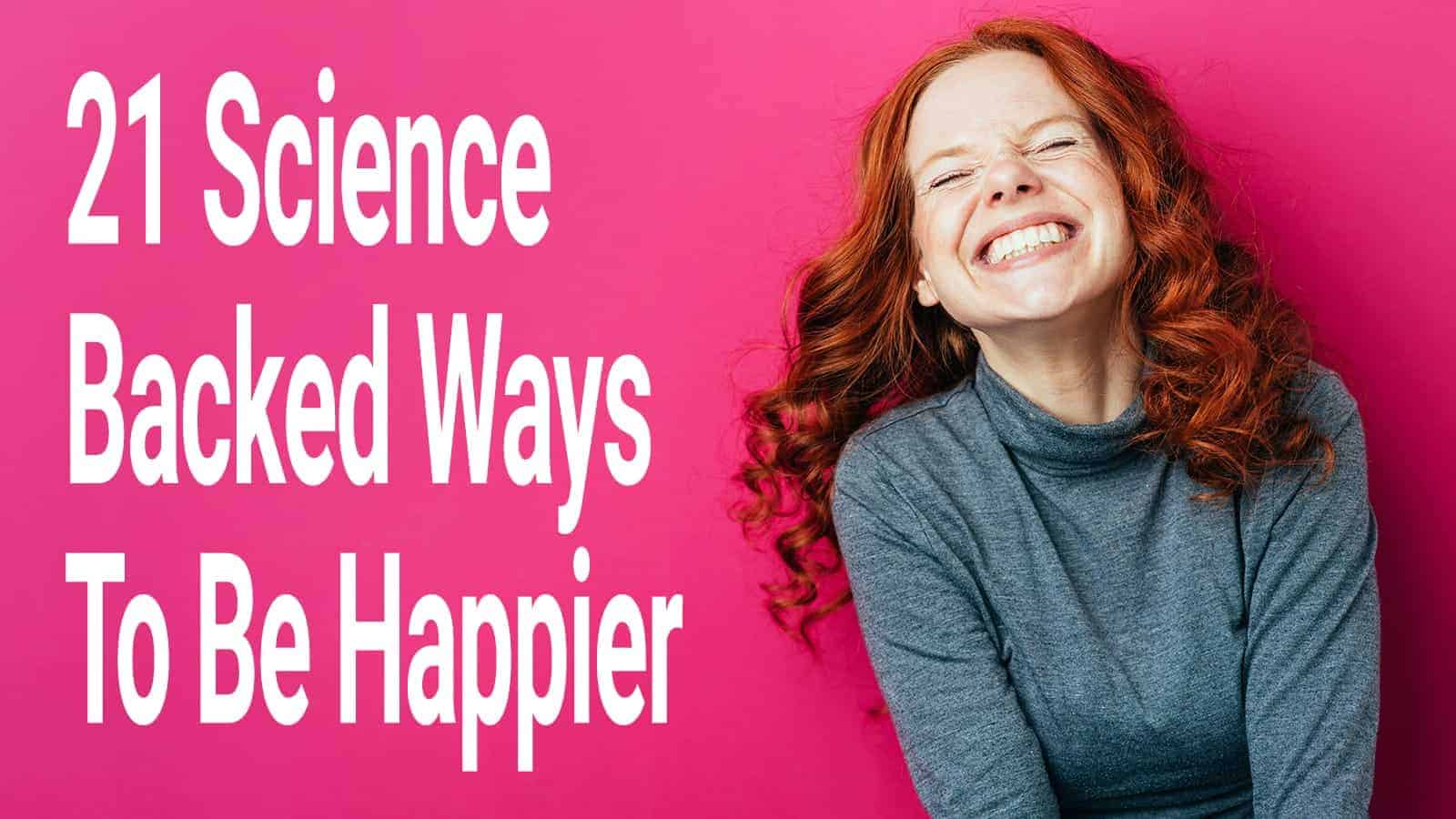 21 Science Backed Ways To Be Happier