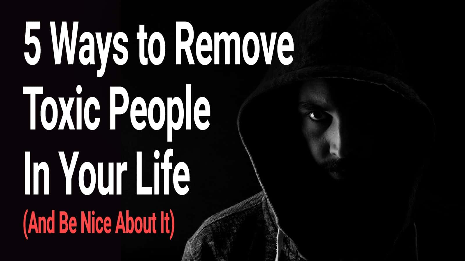 5 Ways to Remove Toxic People In Your Life (And Be Nice About It)