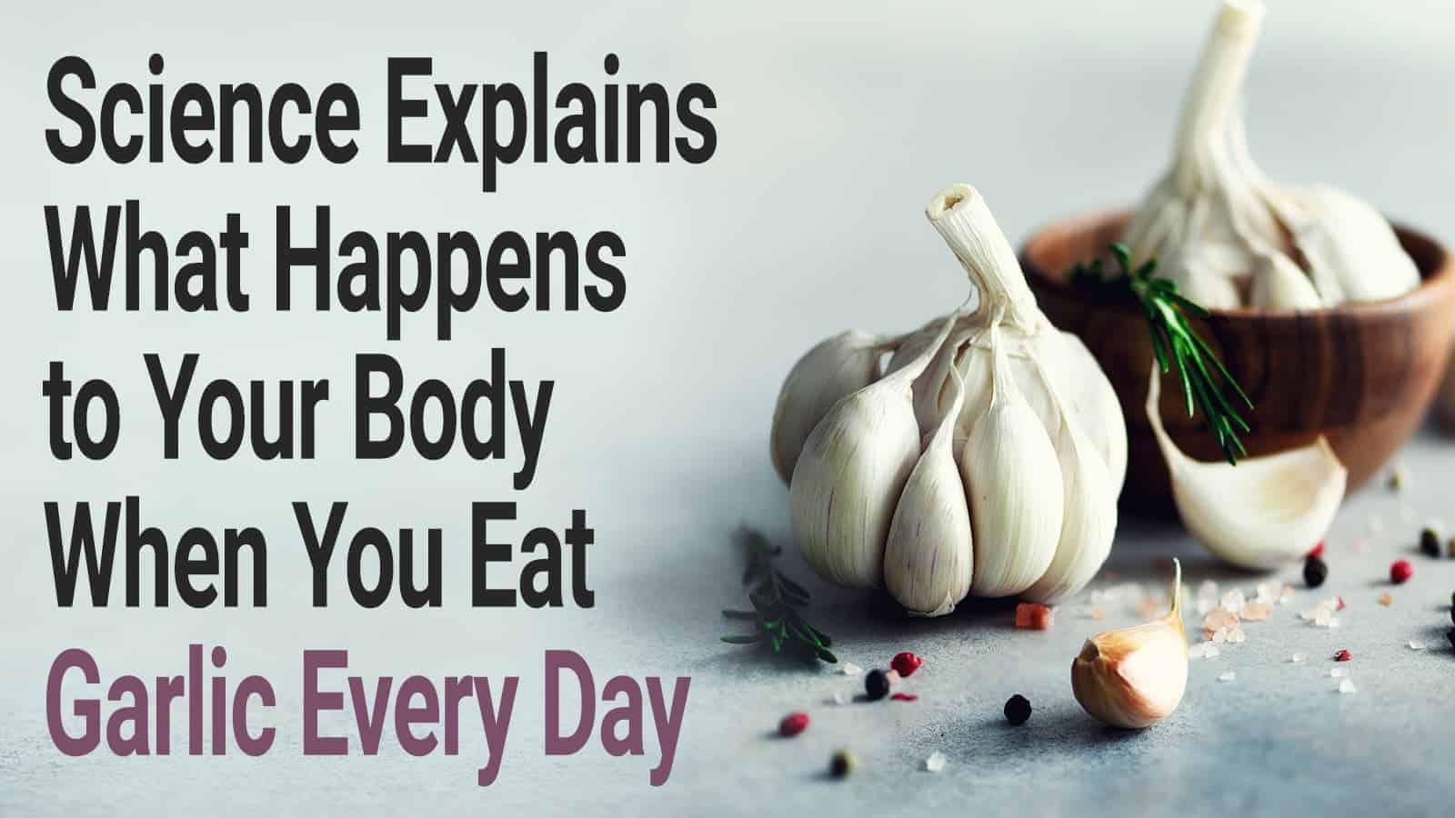 Science Explains What Happens to Your Body When You Eat Garlic Every Day