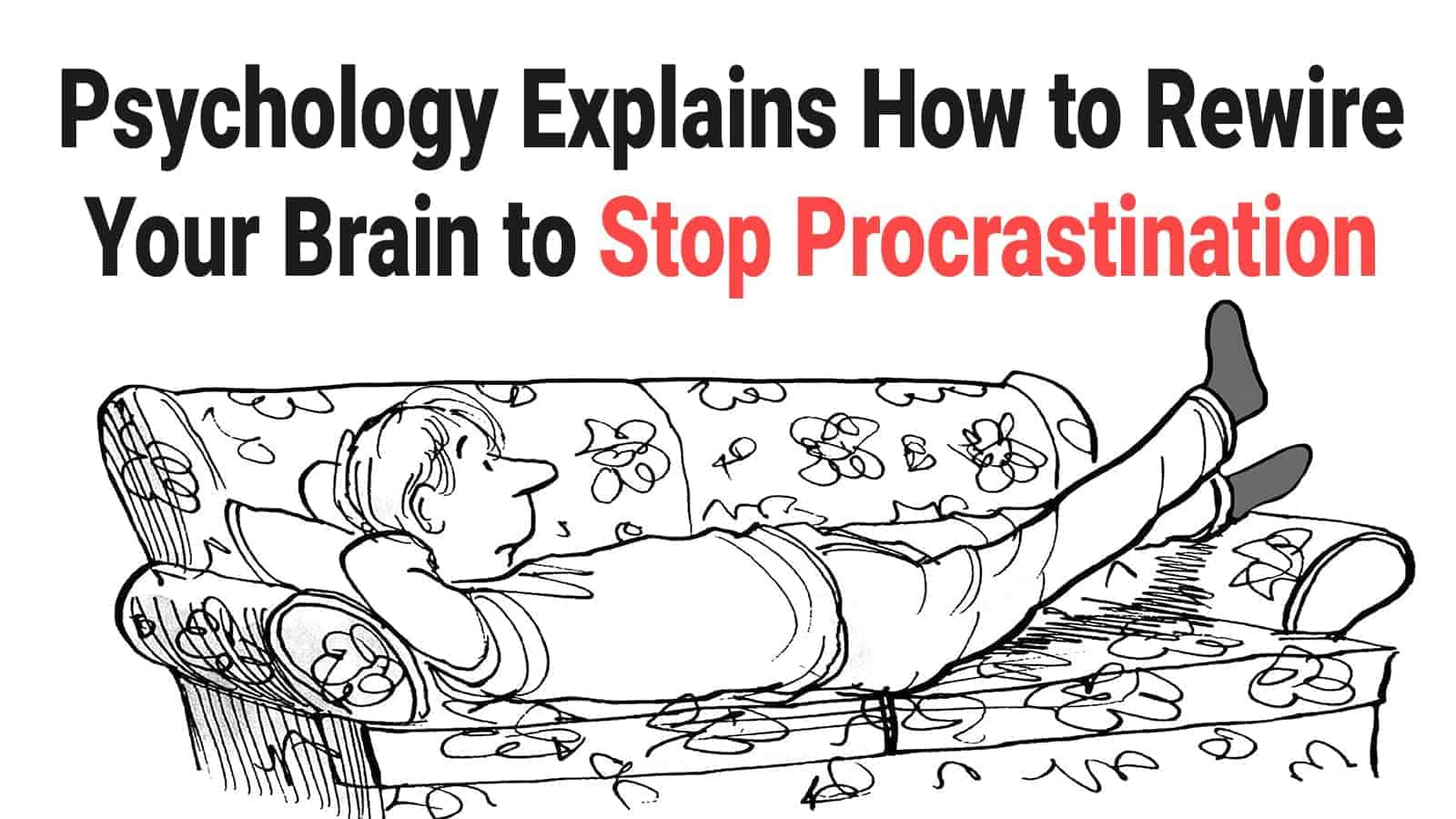 Psychology Explains How to Rewire Your Brain to Stop Procrastination